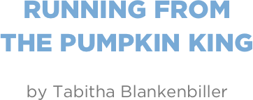 Running From
The Pumpkin King

by Tabitha Blankenbiller