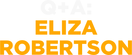Q+A:
eliza
robertson