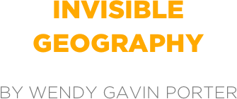 Invisible
geography

by Wendy Gavin Porter