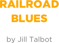 Railroad
blues

by Jill Talbot