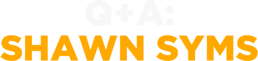 Q+A: 
SHAWN SYMS
