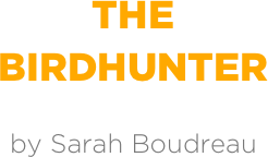 The
Birdhunter

by Sarah Boudreau