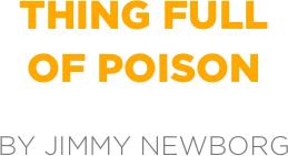 thing full
of poison

by jimmy newborg