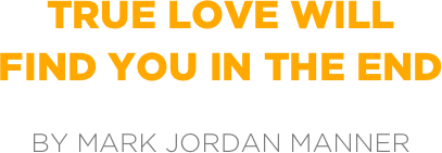 true love will 
find you in the end

by mark jordan manner